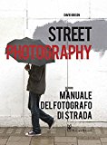 Street photography. Manuale del fotografo di strada