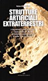 Strutture artificiali extraterrestri. I fenomeni lunari transitori, i monumenti di Marte, gli artefatti sugli asteroidi e sulle lune di Saturno