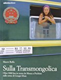 Sulla Transmongolica. Oltre 9000 km in treno da Mosca a Pechino sulle orme di Gengis Khan