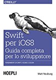 Swift per iOS 8. Guida completa per lo sviluppatore. Fondamenti di Swift, Xcode e Cocoa