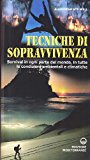 Tecniche di sopravvivenza. Survival in ogni parte del mondo, in tutte le condizioni ambientali e climatiche