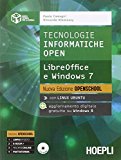 Tecnologie informatiche open. LibreOffice e Windows 7. Per le Scuole superiori. Con CD-ROM