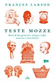 Teste mozze. Storie di decapitazioni, reliquie, trofei, souvenir e crani illustri. Con e-book