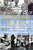 The Secret Book of Old School Training: Come Applicare I Segreti Del Culturismo Degli Albori Per Ottenere Più Massa E Più Definizione