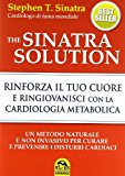 The Sinatra solution. Rinforza il tuo cuore e ringiovanisci con la cardiologia metabolica