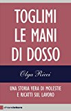 Toglimi le mani di dosso. Una storia vera di violenze e ricatti sul lavoro