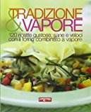 Tradizione & vapore. 120 ricette gustose, sane e veloci con il forno combinato a vapore