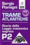 Trame atlantiche. Storia della loggia massonica segreta P2