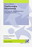 Trasformare l'economia. Fonti culturali, modelli alternativi, prospettive politiche