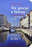 Tre giorni a Trieste. Cinque nuovi itinerari per conoscere la città e i suoi dintorni
