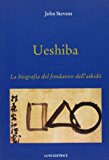 Ueshiba. La biografia del fondatore dell'aikido