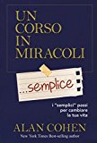 Un corso in miracoli... semplice. I «semplici» passi per cambiare la tua vita