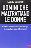 Uomini che maltrattano le donne. Come riconoscerli per tempo e cosa per difendersi