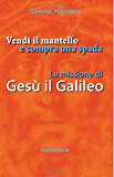 Vendi il mantello e compra una spada. La missione di Gesu il Galileo