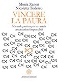 Vincere la paura. Manuale pratico per cavarsela in situazioni impossibili