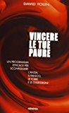 Vincere le tue paure. Un programma efficace per sconfiggere l'ansia, il panico, le fobie e le ossessioni