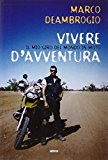 Vivere d'avventura. Il mio giro del mondo in moto