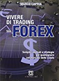 Vivere di trading sul Forex. Metodi e strategie per guadagnare con il mercato delle valute