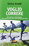 Voglio correre. Allenamento e alimentazione: come diventare più veloci, più resistenti, più magri