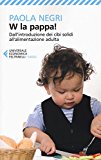 W la pappa! Dall’introduzione dei cibi solidi all’alimentazione adulta. Educare i nostri figli, e noi stessi, a mangiare sano e vivere bio