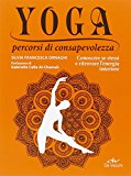 Yoga percorsi di consapevolezza. Conoscere se stessi e ritrovare l'energia interiore