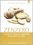 Zenzero. La spezia miracolosa che rivitalizza e ringiovanisce l’organismo. Storia, proprietà, usi e ricette