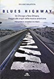 blues highway. Da Chicago a New Orleans. Viaggio alle origini della musica americana