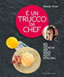 È un trucco da chef. 10 tecniche per 100 piatti infallibili